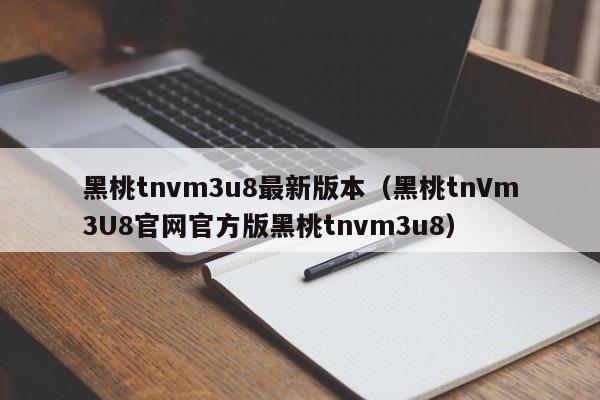 黑桃tnvm3u8最新版本（黑桃tnVm3U8官网官方版黑桃tnvm3u8）